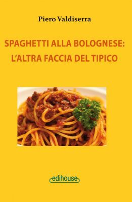 “Spaghetti alla Bolognese: l’altra faccia del tipico” - il nuovo libro di Piero Valdiserra